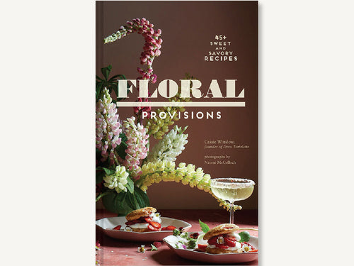 Floral Provisions, 45+ Sweet & Savory Recipes Book